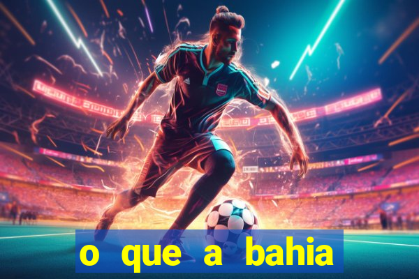 o que a bahia quer saber